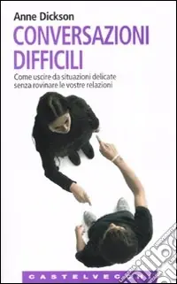 Conversazioni difficili. Come uscire da situazioni delicate senza rovinare le vostre relazioni Promozione