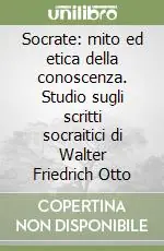 Miglior Prezzo Socrate mito ed etica della conoscenza. Studio sugli scritti socraitici di Walter Friedrich Otto