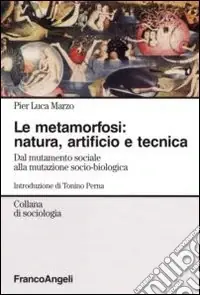 Prezzo Di Fabbrica La metamorfosi natura, artificio e tecnica. Dal mutamento sociale alla mutazione socio-biologica