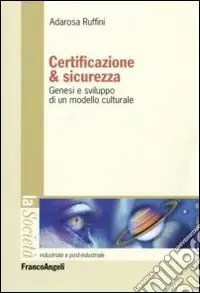 Certificazione e sicurezza. Genesi e sviluppo di un modello culturale Miglior Prezzo