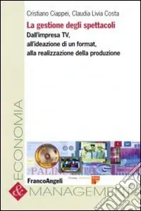 Ultime Pezzi La gestione degli spettacoli. Dall‘impresa Tv, all‘ideazione di un format, alla realizzazione della produzione