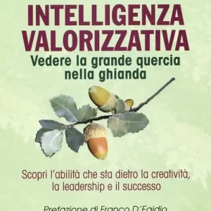 Intelligenza valorizzativa. Vedere la grande quercia nella ghianda Compra Oggi Stesso