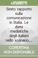 Sesto rapporto sulla comunicazione in Italia. Le diete mediatiche degli italiani nello scenario europeo Must-Have