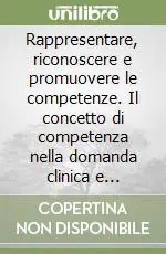 Prezzo Di Fabbrica Rappresentare, riconoscere e promuovere le competenze. Il concetto di competenza nella domanda clinica e sociale di benessere e sviluppo