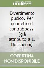 Divertimento pudico. Per quartetto di contrabbassi (già attribuito a L. Boccherini) Compra Oggi Stesso