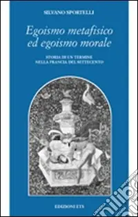 Egoismo metafisico ed egoismo morale. Storia di un termine nella Francia del Settecento Offerta Del Giorno