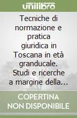 Prezzo Ridotto Tecniche di normazione e pratica giuridica in Toscana in età granducale. Studi e ricerche a margine della Legislazione toscana raccolta dal dottore Lorenzo Cantini..