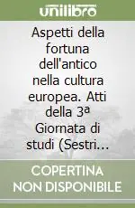 Aspetti della fortuna dell‘antico nella cultura europea. Atti della 3ª Giornata di studi (Sestri Levante, 24 marzo 2006) Professionale