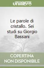 Le parole di cristallo. Sei studi su Giorgio Bassani Prezzo Ridotto