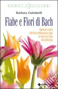 Professionale Fiabe e fiori di Bach. Significati e segreti delle fiabe tradizionali per capire noi stessi con l‘aiuto della floriterapia