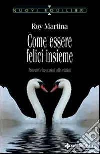 Come essere felici insieme. Prevenire le frustrazioni nelle relazioni Bestseller