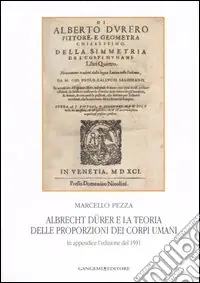 Albrecht Dürer e la teoria delle proporzioni dei corpi umani. In appendice l‘edizione del 1591. Ediz. illustrata Super Prezzo