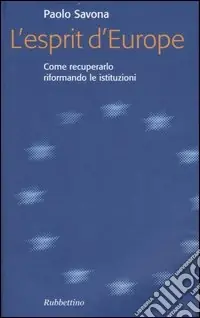 L‘esprit d‘Europe. Come recuperarlo riformando le istituzioni Prezzo Scontato