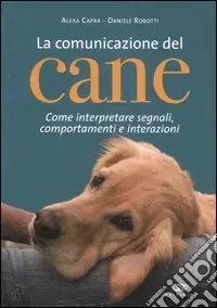 La comunicazione del cane. Come interpretare segnali, comportamenti e interazioni. Ediz. illustrata Pagamento Sicuro