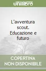 L‘avventura scout. Educazione e futuro Novità