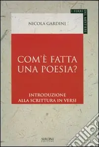 Com‘è fatta una poesia? Introduzione alla scrittura in versi Ultime Pezzi