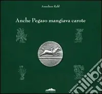 Acquista Ora Anche Pegaso mangiava carote