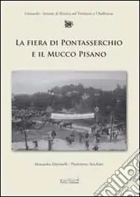 La fiera di Pontasserchio e il mucco pisano. Le alterne vicende di una razza da salvare dall‘800 al 2000 Prezzo Ridotto