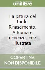 Compra Oggi Stesso La pittura del tardo Rinascimento. A Roma e a Firenze. Ediz. illustrata