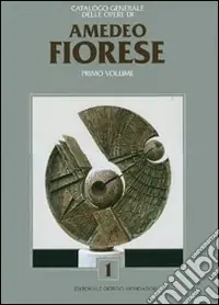 Offerta Speciale Catalogo generale delle opere di Amedeo Fiorese. Ediz. italiana e inglese. Vol. 1