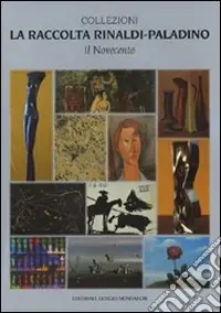 Vendita Finale La raccolta Rinaldi-Paladino. Il Novecento. Ediz. illustrata