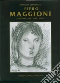 Piero Maggioni. Raccolta dei disegni. Ediz. italiana e inglese. Vol. 1 1950-1995 Spedito Oggi