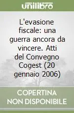 L‘evasione fiscale una guerra ancora da vincere. Atti del Convegno Cogest (20 gennaio 2006) Professionale