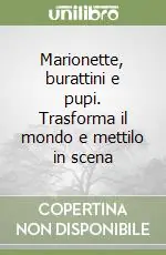 Marionette, burattini e pupi. Trasforma il mondo e mettilo in scena Miglior Prezzo