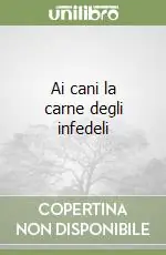Ultime Pezzi Ai cani la carne degli infedeli
