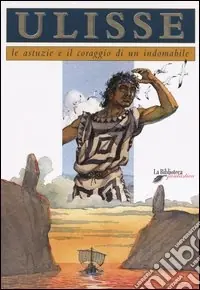 Ulisse. Le astuzie e il coraggio di un indomabile Quantità Limitata