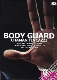 Body guard. Il diario di bordo di una guardia del corpo al servizio del gotha dei vip Di Tendenza