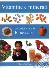 Offerta Speciale Vitamine e minerali. Le dolci vie del benessere. Ediz. illustrata