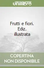 Subito Disponibile Frutti e fiori. Ediz. illustrata