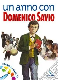 Un anno con Domenico Savio. Colori di santità. Un messaggio ai ragazzi Acquista Ora