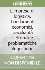 Nuovo Arrivo L‘impresa di logistica. Fondamenti economici, peculiarità settoriali e problematiche di gestione