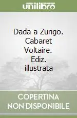 Prezzo Ridotto Dada a Zurigo. Cabaret Voltaire. Ediz. illustrata