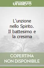 Quantità Limitata L‘unzione nello Spirito. Il battesimo e la cresima