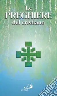 Le preghiere del cristiano. Massime eterne, Messa, Rosario, Via crucis, Salmi, preghiere e pie invocazioni in italiano e in latino Scelto Dai Clienti