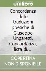 Concordanza delle traduzioni poetiche di Giuseppe Ungaretti. Concordanza, lista di frequenza, indici Must-Have