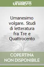 Umanesimo volgare. Studi di letteratura fra Tre e Quattrocento Offerta Del Giorno