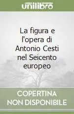 La figura e l‘opera di Antonio Cesti nel Seicento europeo Prezzo Conveniente