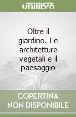Oltre il giardino. Le architetture vegetali e il paesaggio Vendita Finale
