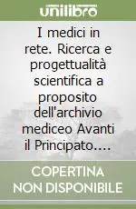 Popolare I medici in rete. Ricerca e progettualità scientifica a proposito dell‘archivio mediceo Avanti il Principato. Atti del Convegno (Firenze, 18-19 settembre 2000)