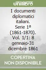 Soddisfatti O Rimborsati I documenti diplomatici italiani. Serie 1ª (1861-1870). Vol. 1/1 8 gennaio-31 dicembre 1861