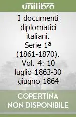 Scelto Dai Clienti I documenti diplomatici italiani. Serie 1ª (1861-1870). Vol. 4 10 luglio 1863-30 giugno 1864