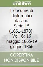 I documenti diplomatici italiani. Serie 1ª (1861-1870). Vol. 6 16 maggio 1865-19 giugno 1866 Prezzo Basso