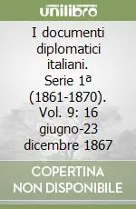 Più Venduto I documenti diplomatici italiani. Serie 1ª (1861-1870). Vol. 9 16 giugno-23 dicembre 1867