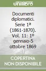 Documenti diplomatici. Serie 1ª (1861-1870). Vol. 11 1º gennaio-5 ottobre 1869 Ultimissimo Modello