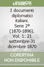 Acquista Ora I documenti diplomatici italiani. Serie 2ª (1870-1896). Vol. 1 21 settembre-31 dicembre 1870
