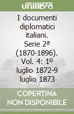 Non Perdere I documenti diplomatici italiani. Serie 2ª (1870-1896). Vol. 4 1º luglio 1872-9 luglio 1873
